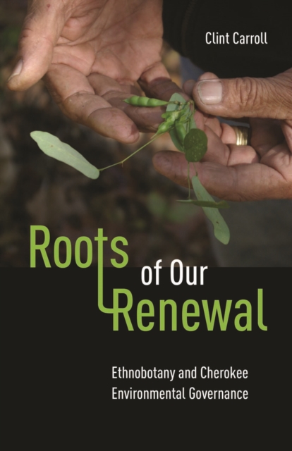 Roots of Our Renewal : Ethnobotany and Cherokee Environmental Governance, Paperback / softback Book