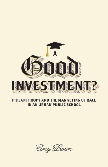 A Good Investment? : Philanthropy and the Marketing of Race in an Urban Public School, Paperback / softback Book