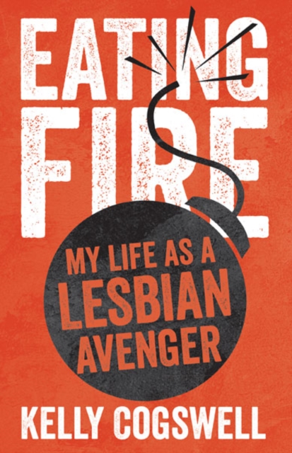 Eating Fire : My Life as a Lesbian Avenger, Hardback Book