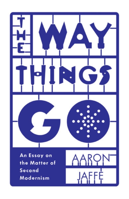 The Way Things Go : An Essay on the Matter of Second Modernism, Hardback Book
