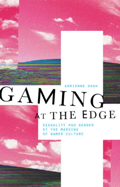 Gaming at the Edge : Sexuality and Gender at the Margins of Gamer Culture, Hardback Book