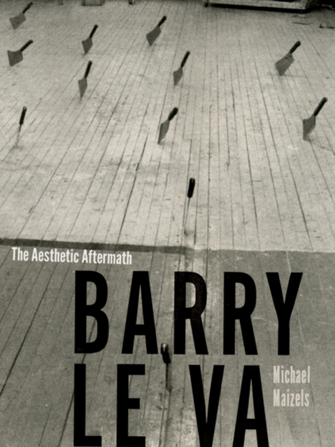 Barry Le Va : The Aesthetic Aftermath, Hardback Book