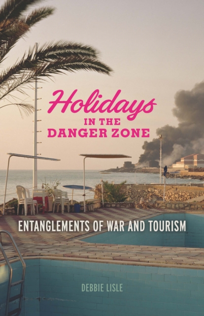 Holidays in the Danger Zone : Entanglements of War and Tourism, Hardback Book