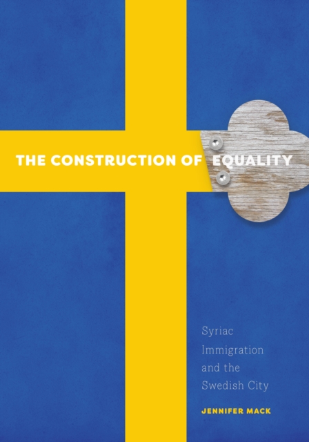 The Construction of Equality : Syriac Immigration and the Swedish City, Paperback / softback Book