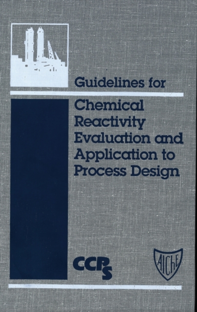 Guidelines for Chemical Reactivity Evaluation and Application to Process Design, Hardback Book