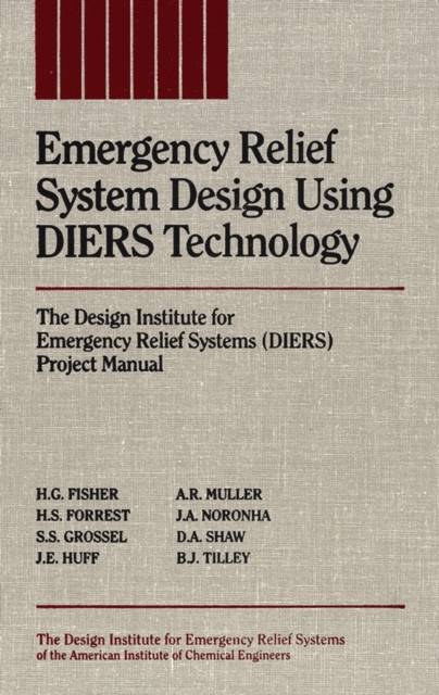 Emergency Relief System Design Using DIERS Technology : The Design Institute for Emergency Relief Systems (DIERS) Project Manual, Hardback Book