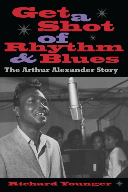 Get a Shot of Rhythm and Blues : The Arthur Alexander Story, Paperback / softback Book