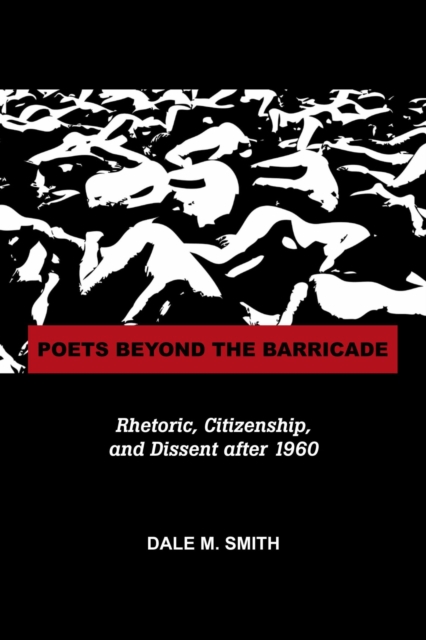 Poets Beyond the Barricade : Rhetoric, Citizenship, and Dissent after 1960, Hardback Book