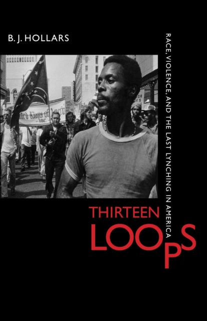 Thirteen Loops : Race, Violence, and the Last Lynching in America, Hardback Book