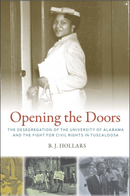 Opening the Doors : The Desegregation of the University of Alabama and the Fight for Civil Rights in Tuscaloosa, Hardback Book