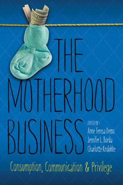 The Motherhood Business : Consumption, Communication, and Privilege, Hardback Book