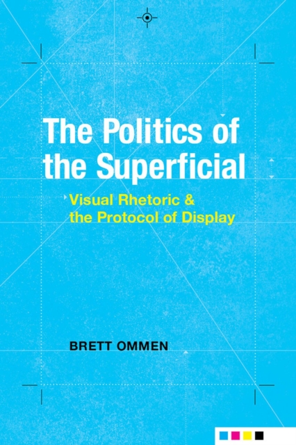 The Politics of the Superficial : Visual Rhetoric and the Protocol of Display, Hardback Book