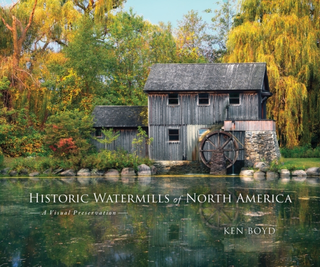 Historic Watermills of North America : A Visual Preservation, Hardback Book