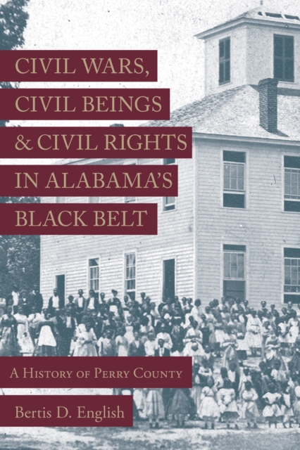 Civil Wars, Civil Beings, and Civil Rights in Alabama's Black Belt : A History of Perry County, Hardback Book