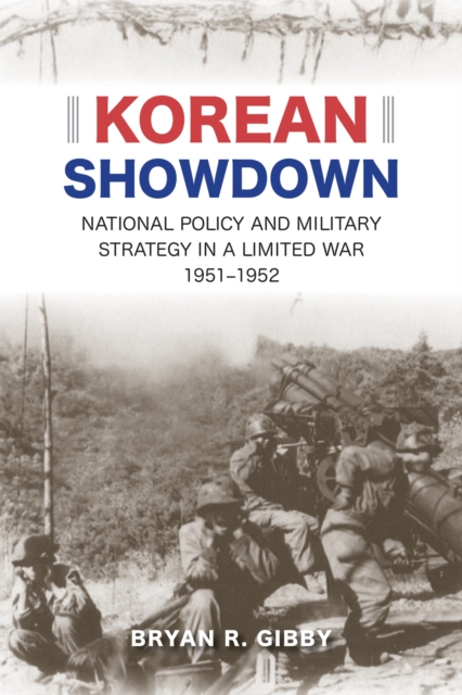 Korean Showdown : National Policy and Military Strategy in a Limited War, 1951-1952, Hardback Book