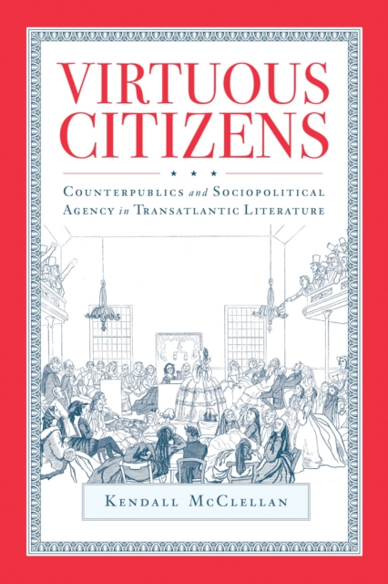 Virtuous Citizens : Counterpublics and Sociopolitical Agency in Transatlantic Literature, Hardback Book