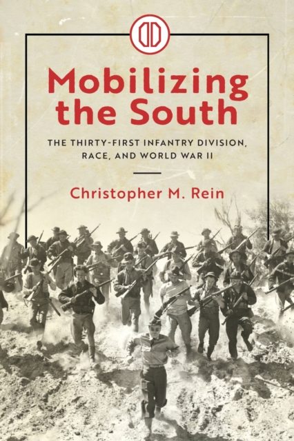 Mobilizing the South : The Thirty-First Infantry Division, Race, and World War II, Hardback Book