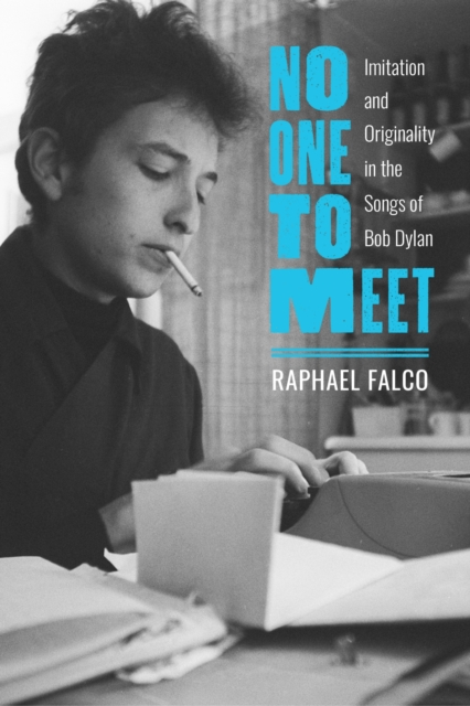 No One to Meet : Imitation and Originality in the Songs of Bob Dylan, Hardback Book