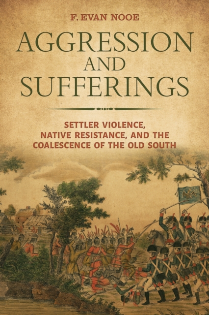 Aggression and Sufferings : Settler Violence, Native Resistance, and the Coalescence of the Old South, Hardback Book