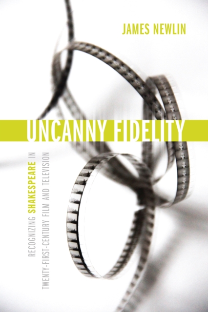 Uncanny Fidelity : Recognizing Shakespeare in Twenty-First-Century Film and Television, Hardback Book