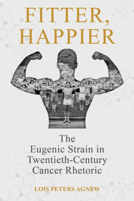 Fitter, Happier : The Eugenic Strain in Twentieth-Century Cancer Rhetoric, Hardback Book