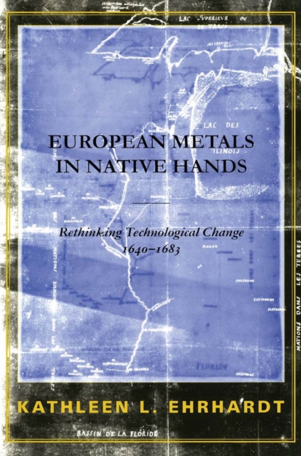 European Metals in Native Hands : Rethinking Technological Change, 1640-1683, Paperback / softback Book