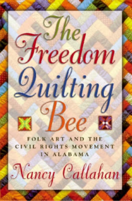 The Freedom Quilting Bee : Folk Art and the Civil Rights Movement in Gee's Bend, Alabama, Paperback / softback Book