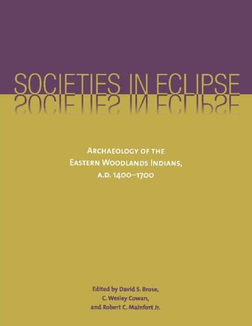 Societies in Eclipse : Archaeology of the Eastern Woodlands Indians, A.D. 1400-1700, Paperback / softback Book