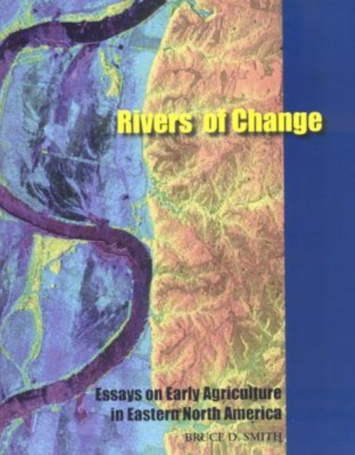 Rivers of Change : Essays on Early Agriculture in Eastern North America, Paperback / softback Book