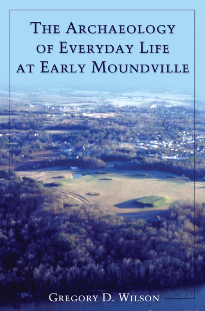 The Archaeology of Everyday Life at Early Moundville, Paperback / softback Book
