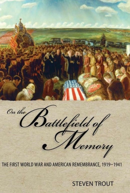 On the Battlefield of Memory : The First World War and American Remembrance, 1919–1941, Paperback / softback Book