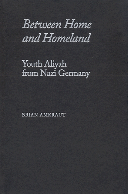 Between Home and Homeland : Youth Aliyah from Nazi Germany, Paperback / softback Book