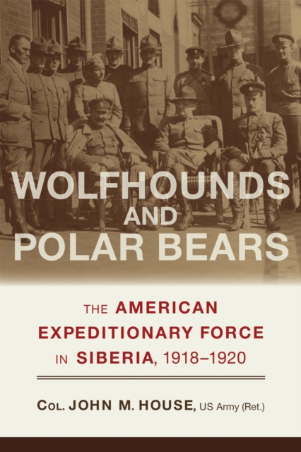Wolfhounds and Polar Bears : The American Expeditionary Force in Siberia, 1918–1920, Paperback / softback Book