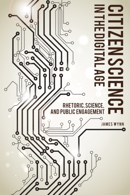 Citizen Science in the Digital Age : Rhetoric, Science, and Public Engagement, Paperback / softback Book