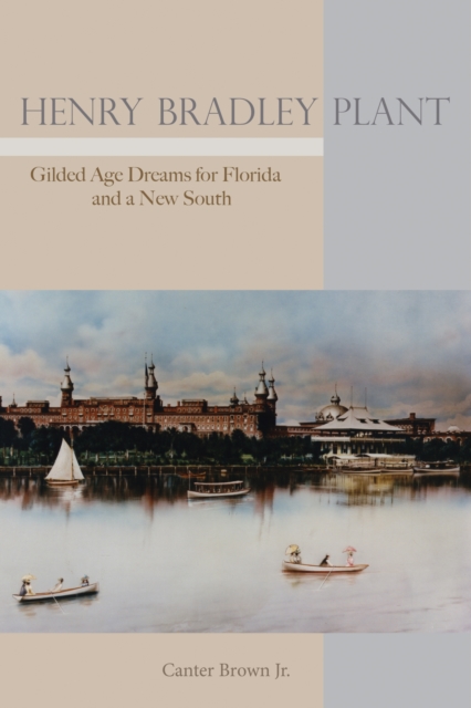 Henry Bradley Plant : Gilded Age Dreams for Florida and a New South, Paperback / softback Book