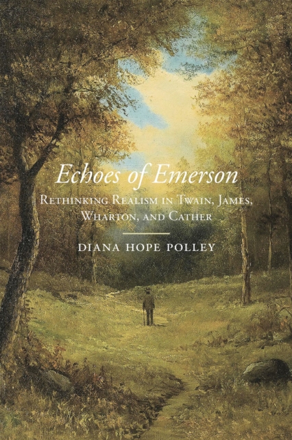 Echoes of Emerson : Rethinking Realism in Twain, James, Wharton, and Cather, Paperback / softback Book