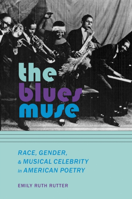 The Blues Muse : Race, Gender, and Musical Celebrity in American Poetry, Paperback / softback Book