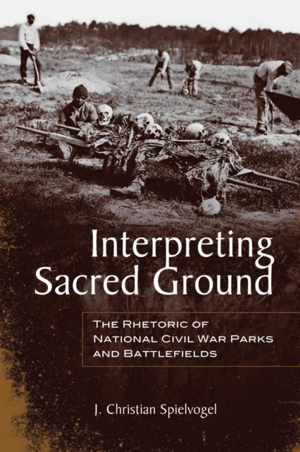 Interpreting Sacred Ground : The Rhetoric of National Civil War Parks and Battlefields, Paperback / softback Book