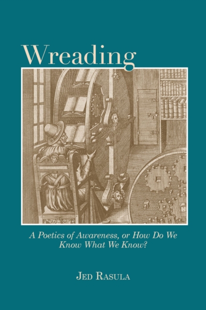 Wreading : A Poetics of Awareness, or How Do We Know What We Know?, Paperback / softback Book