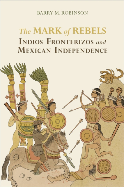 The Mark of Rebels : Indios Fronterizos and Mexican Independence, Paperback / softback Book