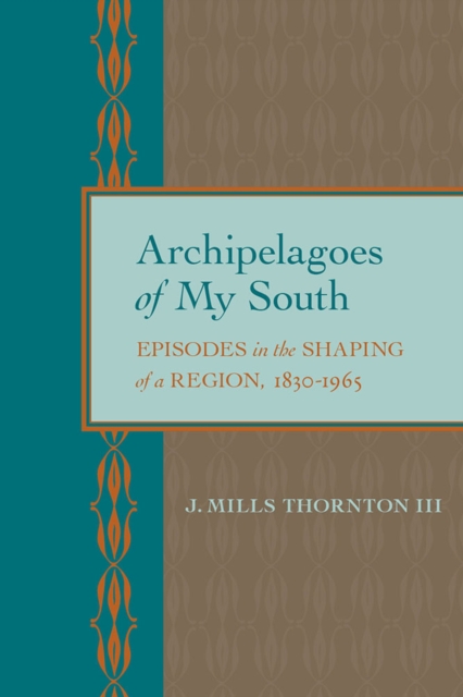 Archipelagoes of My South : Episodes in the Shaping of a Region, 1830-1965, Paperback / softback Book