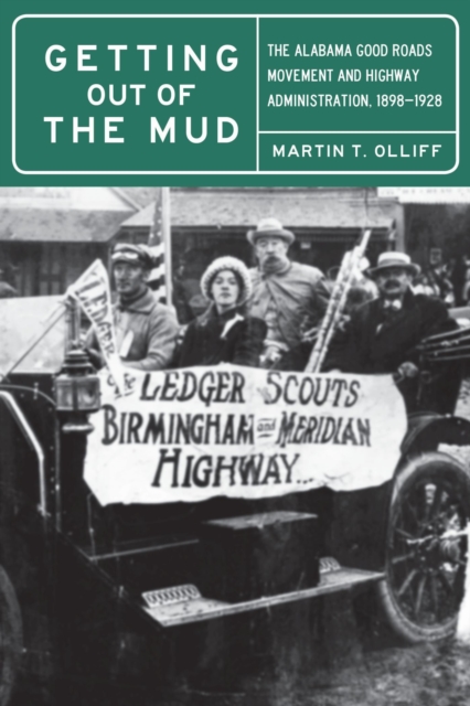 Getting Out of the Mud : The Alabama Good Roads Movement and Highway Administration, 1898-1928, Paperback / softback Book
