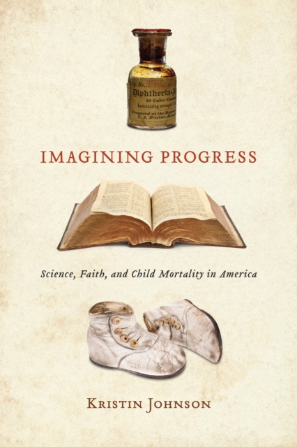 Imagining Progress : Science, Faith, and Child Mortality in America, Paperback / softback Book
