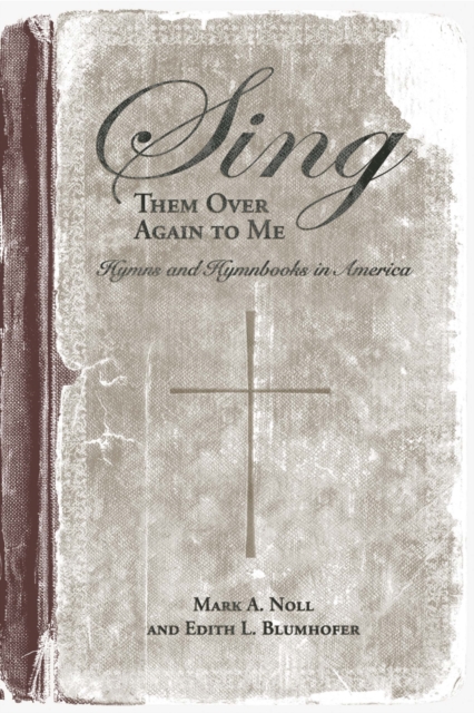Sing Them Over Again to Me : Hymns and Hymnbooks in America, EPUB eBook