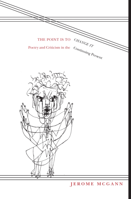 The Point Is To Change It : Poetry and Criticism in the Continuing Present, EPUB eBook