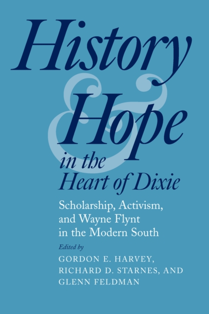 History and Hope in the Heart of Dixie : Scholarship, Activism, and Wayne Flynt in the Modern South, EPUB eBook