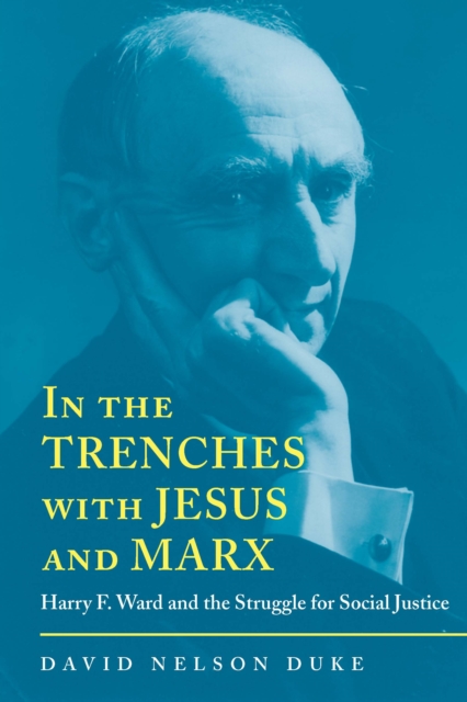 In the Trenches with Jesus and Marx : Harry F. Ward and the Struggle for Social Justice, EPUB eBook
