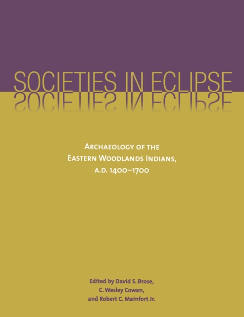 Societies in Eclipse : Archaeology of the Eastern Woodlands Indians, A.D. 1400-1700, EPUB eBook