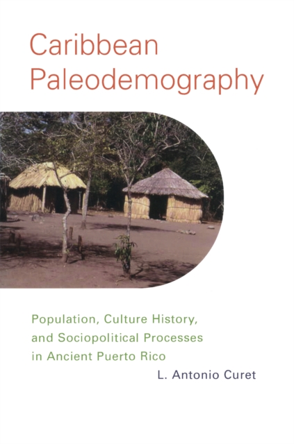 Caribbean Paleodemography : Population, Culture History, and Sociopolitical Processes in Ancient Puerto Rico, EPUB eBook