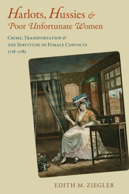 Harlots, Hussies, and Poor Unfortunate Women : Crime, Transportation, and the Servitude of Female Convicts, 1718-1783, EPUB eBook